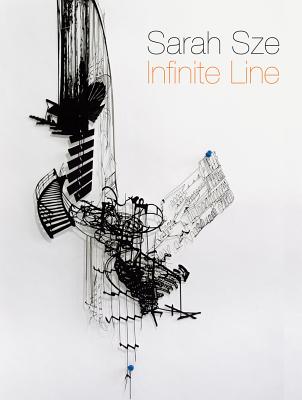 Sarah Sze: Infinite Line - Sze, Sarah, and Desai, Vishakha (Foreword by), and Chiu, Melissa (Text by)