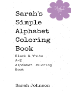 Sarah's Simple Alphabet Coloring Book - Black & White A-Z Coloring Book