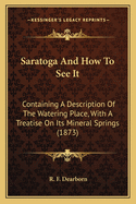 Saratoga and How to See It: Containing a Description of the Watering Place, with a Treatise on Its Mineral Springs (1873)