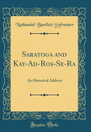 Saratoga and Kay-Ad-Ros-Se-Ra: An Historical Address (Classic Reprint)