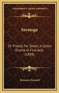 Saratoga: Or Pistols for Seven, a Comic Drama in Five Acts (1898)