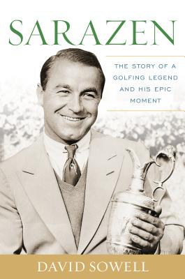 Sarazen: The Story of a Golfing Legend and His Epic Moment - Sowell, David