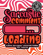 Sarcastic Comment Loading: Funny Sarcastic Coloring pages For Adults: Sassy Affirmations & Snarky Sayings Gag Gift Colouring Book For Women/Men/Teens, Geometric Patterns For Relaxation