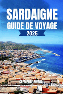 Sardaigne Guide de Voyage: Dvoilement de joyaux locaux: plages caches, villes charmantes et aventures hors des sentiers battus