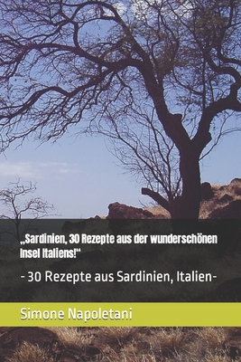 "Sardinien, 30 Rezepte aus der wunderschnen Insel Italiens!": - 30 Rezepte aus Sardinien, Italien- - Napoletani, Simone