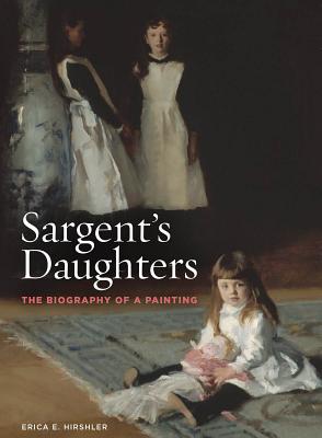 Sargent's Daughters: The Biography of a Painting - Hirshler, Erica E.