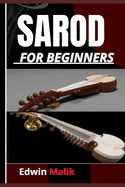 Sarod for Beginners: An Expert Approach To Understanding, Learning, And Perfecting Your Skills On This Timeless Indian Instrument