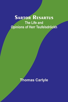 Sartor Resartus: The Life and Opinions of Herr Teufelsdrckh - Carlyle, Thomas