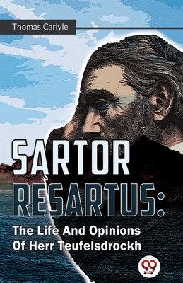 Sartor Resartus: The Life And Opinions Of Herr Teufelsdrockh - Carlyle, Thomas