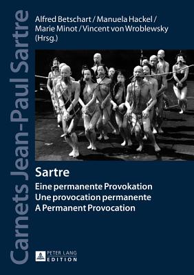 Sartre: Eine permanente Provokation- Une provocation permanente- A Permanent Provocation - Betschart, Alfred (Editor), and Hackel, Manuela (Editor), and Minot, Marie (Editor)