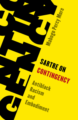 Sartre on Contingency: Antiblack Racism and Embodiment - More, Mabogo Percy