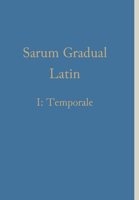 Sarum Gradual Latin I: Temporale - Renwick, William