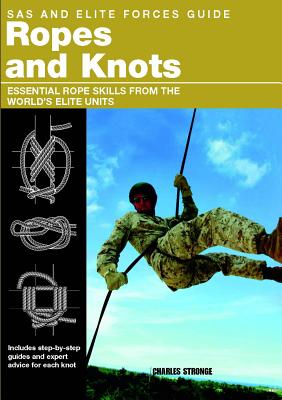 SAS and Elite Forces Guide Ropes and Knots: Essential Rope Skills from the World's Elite Units - Stilwell, Alexander