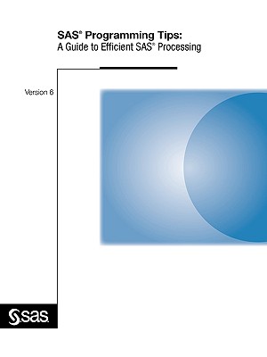 SAS Programming Tips: A Guide to Efficient SAS Processing - Sas Institute, and Cary, N, and SAS Publishing, Publishing (Creator)