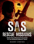 SAS Rescue Missions: From the Jungles of Malaya to the Iranian Embassy Siege 1948-1995