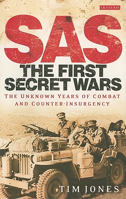 Sas: The First Secret Wars: The Unknown Years of Combat and Counter-Insurgency - Jones, Tim