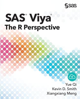 SAS Viya: The R Perspective - Qi, Yue, and Smith, Kevin D, and Meng, Xiangxiang