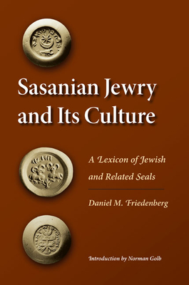 Sasanian Jewry and Its Culture: A Lexicon of Jewish and Related Seals - Friedenberg, Daniel M, and Golb, Norman (Introduction by)