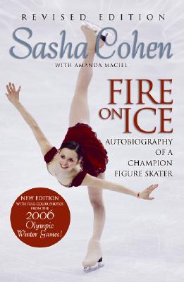 Sasha Cohen: Fire on Ice (Revised Edition): Autobiography of a Champion Figure Skater - Cohen, Sasha, and Maciel, Amanda