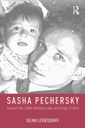Sasha Pechersky: Holocaust Hero, Sobibor Resistance Leader, and Hostage of History