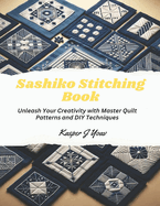 Sashiko Stitching Book: Unleash Your Creativity with Master Quilt Patterns and DIY Techniques