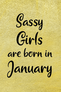 Sassy Girls Are Born In January: Fun Birthday Gift For Women, Friends, Sister, Coworker - Blank Lined Journal / Notebook With Gold Color Cover