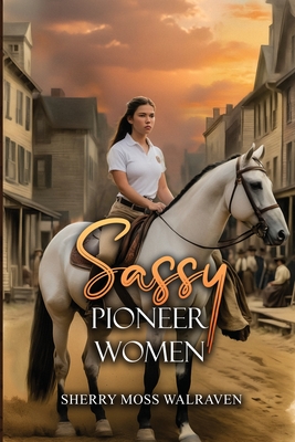 Sassy Pioneer Women - Walraven, Sherry Moss