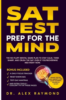 SAT Test Prep for the Mind: Boost Focus, Kill Anxiety, and Start Scoring Higher in 10 Day - Raymond, Alex