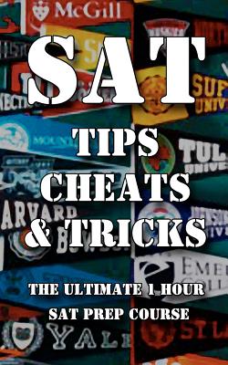 SAT Tips Cheats & Tricks - The Ultimate 1 Hour SAT Prep Course: Last Minute Tactics To Increase Your Score and Get Into The College Of Your Choice! - Tips, Sat Test