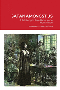 Satan Amongst Us: A Full Length Play About Anne Hutchinson