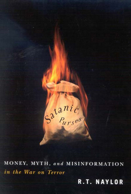 Satanic Purses: Money, Myth, and Misinformation in the War on Terror - Naylor, R T