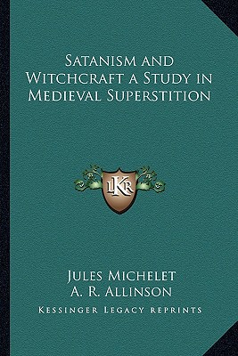 Satanism and Witchcraft a Study in Medieval Superstition - Michelet, Jules, and Allinson, A R (Translated by)