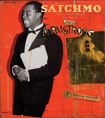 Satchmo: The Wonderful World and Art of Louis Armstrong - Brower, Steven, and Als, Hilton (Foreword by)