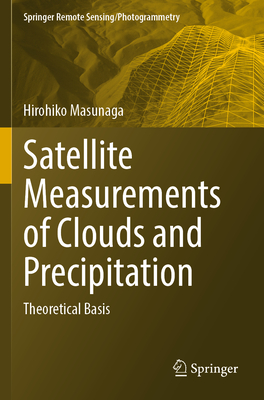 Satellite Measurements of Clouds and Precipitation: Theoretical Basis - Masunaga, Hirohiko