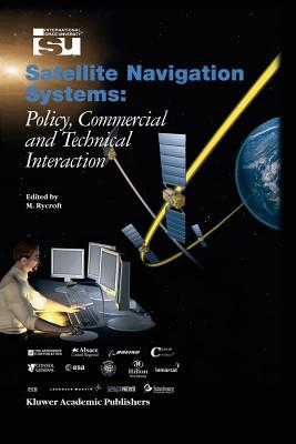 Satellite Navigation Systems: Policy, Commercial and Technical Interaction - Rycroft, Michael J (Editor)