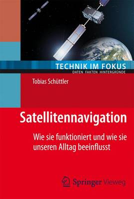 Satellitennavigation: Wie Sie Funktioniert Und Wie Sie Unseren Alltag Beeinflusst - Schttler, Tobias