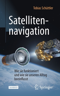 Satellitennavigation: Wie Sie Funktioniert Und Wie Sie Unseren Alltag Beeinflusst - Sch?ttler, Tobias