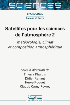 Satellites Pour Les Sciences de l'Atmosph?re 2: M?(c)T?(c)Orologie, Climat Et Composition Atmosph?(c)Rique - Phulpin, Thierry