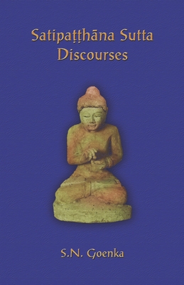 Satipatthana Sutta Discourses: Talks from a course in Maha-satipatthana Sutta - Given-Wilson, Patrick (Editor), and Goenka, S N