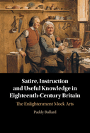 Satire, Instruction and Useful Knowledge in Eighteenth-Century Britain: The Enlightenment Mock Arts