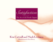 Satisfaction: The Art of the Female Orgasm - Cattrall, Kim, and Levinson, Mark