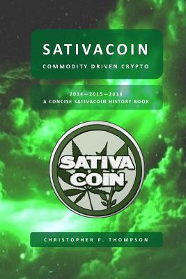 Sativacoin - Commodity Driven Crypto (A Concise Sativacoin History Book) - Thompson, Christopher P