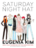 Saturday Night Hat: Quick, Easy Hatmaking for the Downtown Girl - Kim, Eugenia, and Paek, Joanne, and Lin, Justin William (Photographer)