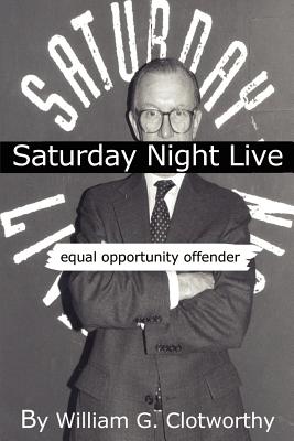 Saturday Night Live: Equal Opportunity Offender: The Uncensored Censor - Clotworthy, William G