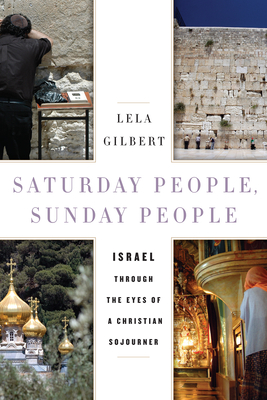 Saturday People, Sunday People: Israel Through the Eyes of a Christian Sojourner - Gilbert, Lela