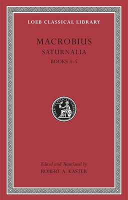 Saturnalia, Volume II: Books 3-5 - Macrobius, and Kaster, Robert A. (Edited and translated by)