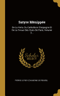 Satyre Menippee: de La Vertu Du Catholicon D'Espagne Et de La Tenue Des Etats de Paris, Volume 3...