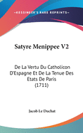Satyre Menippee V2: de La Vertu Du Catholicon D'Espagne Et de La Tenue Des Etats de Paris (1711)