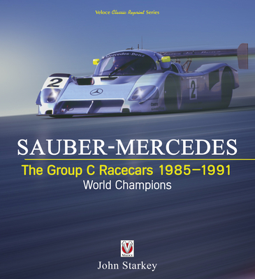 SAUBER-MERCEDES - The Group C Racecars 1985-1991: World Champions - Starkey, John