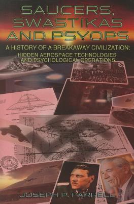 Saucers, Swastikas and Psyops: A History of a Breakaway Civilization: Hidden Aerospace Technologies and Psychological Operations - Farrell, Joseph P
